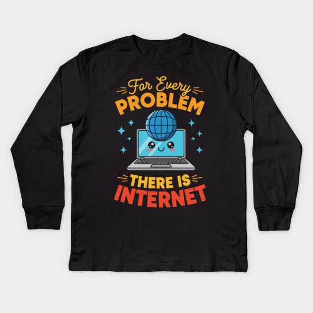 For Every Problem, There is Internet Kids Long Sleeve T-Shirt by enrynz