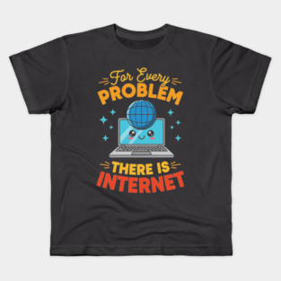 For Every Problem, There is Internet Kids T-Shirt