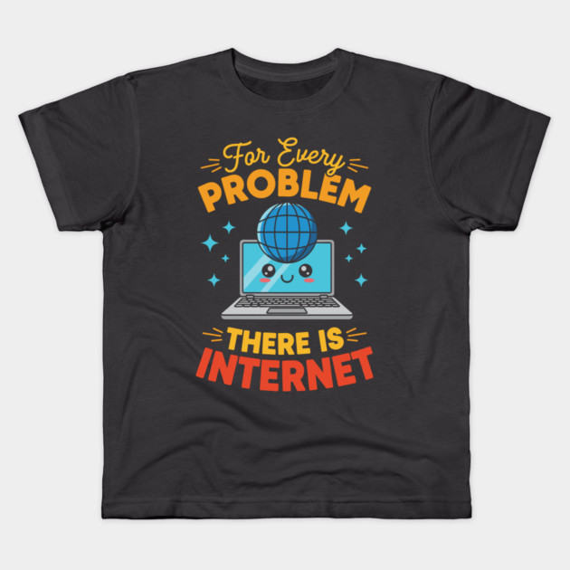 For Every Problem, There is Internet Kids T-Shirt by enrynz
