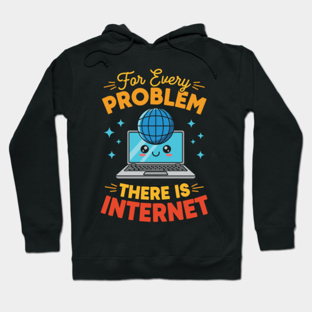 For Every Problem, There is Internet Hoodie by enrynz