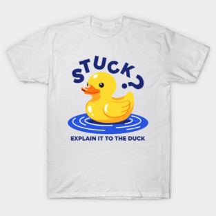 Stuck? Explain It To The Duck T-Shirt