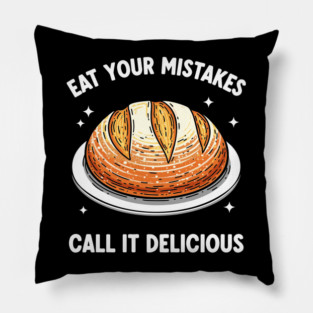 Eat Your Mistake Call It Delicious Pillow