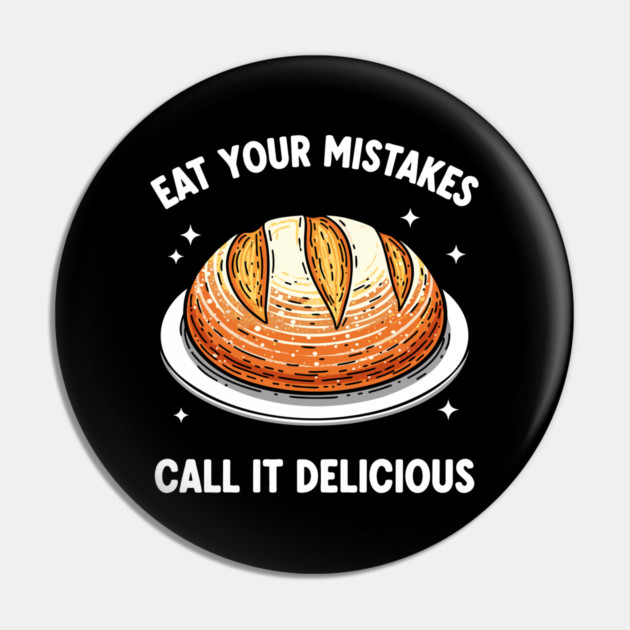 Eat Your Mistake Call It Delicious Pin by enrynz