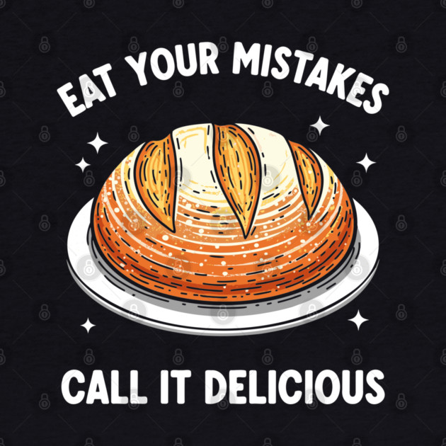 Eat Your Mistake Call It Delicious by enrynz