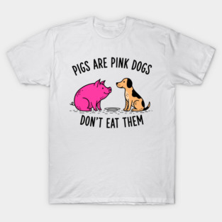 Pigs Are Pink Dogs - Funny Vegan T-Shirt