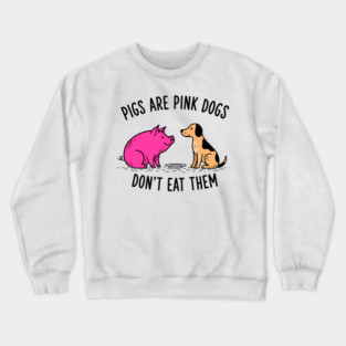 Pigs Are Pink Dogs - Funny Vegan Crewneck Sweatshirt