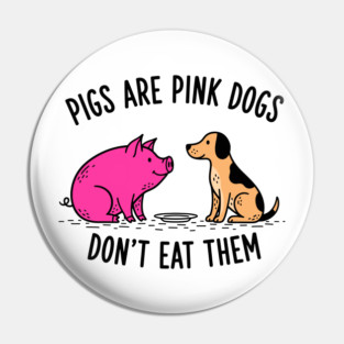 Pigs Are Pink Dogs - Funny Vegan Pin