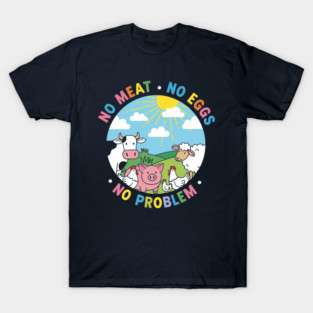 Vegan Vibes: No Meat, No Eggs, No Problem T-Shirt