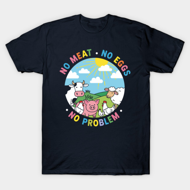 Vegan Vibes: No Meat, No Eggs, No Problem T-Shirt by enrynz