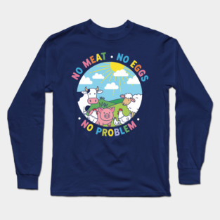 Vegan Vibes: No Meat, No Eggs, No Problem Long Sleeve T-Shirt