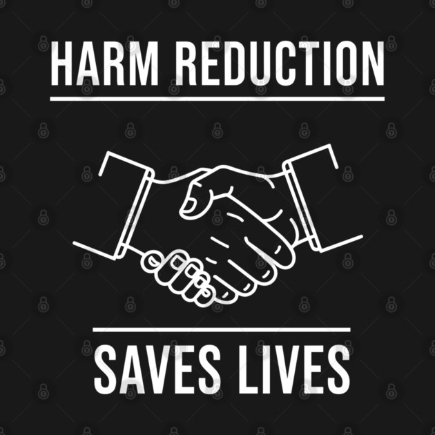 Harm Reduction Saves Lives by enrynz