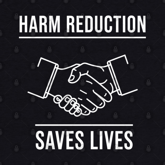 Harm Reduction Saves Lives by enrynz