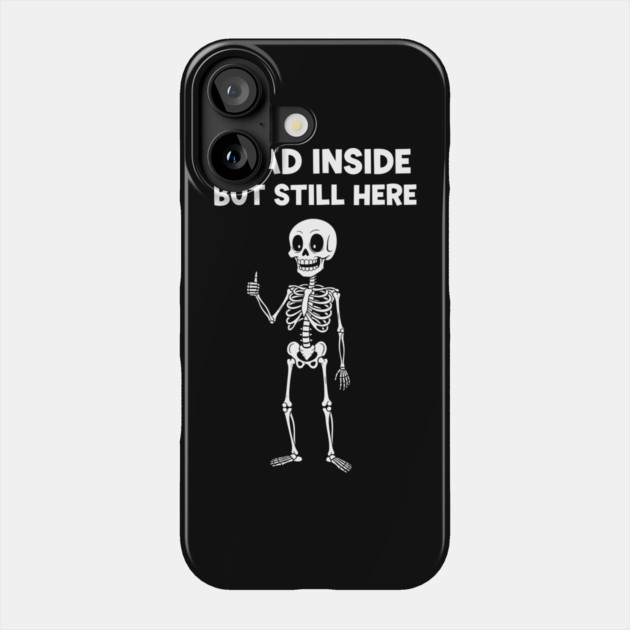 Dead Inside But Still Here Phone Case by enrynz