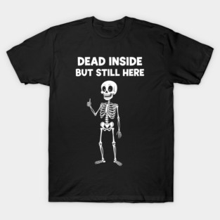 Dead Inside But Still Here T-Shirt