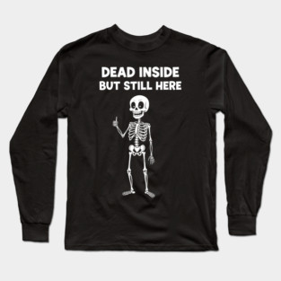 Dead Inside But Still Here Long Sleeve T-Shirt