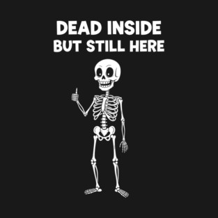 Dead Inside But Still Here T-Shirt