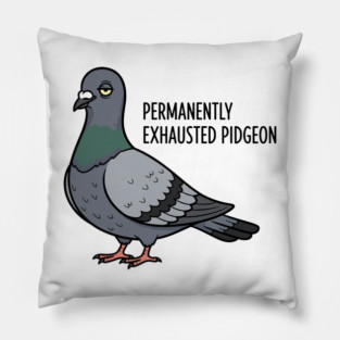Permanently Exhausted Pidgeon Pillow