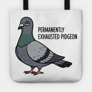 Permanently Exhausted Pidgeon Tote