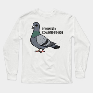 Permanently Exhausted Pidgeon Long Sleeve T-Shirt