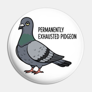 Permanently Exhausted Pidgeon Pin