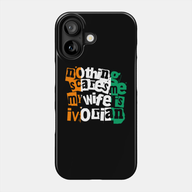Funny Ivory Coast Nothing Scares Me My Wife Is Ivorian Phone Case by Yesteeyear