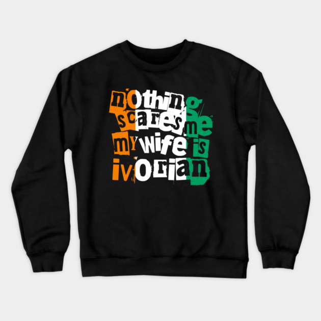 Funny Ivory Coast Nothing Scares Me My Wife Is Ivorian Crewneck Sweatshirt by Yesteeyear