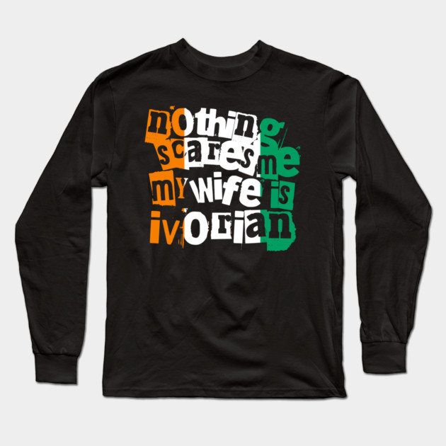 Funny Ivory Coast Nothing Scares Me My Wife Is Ivorian Long Sleeve T-Shirt by Yesteeyear