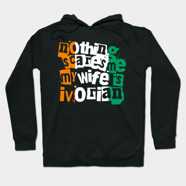 Funny Ivory Coast Nothing Scares Me My Wife Is Ivorian Hoodie by Yesteeyear