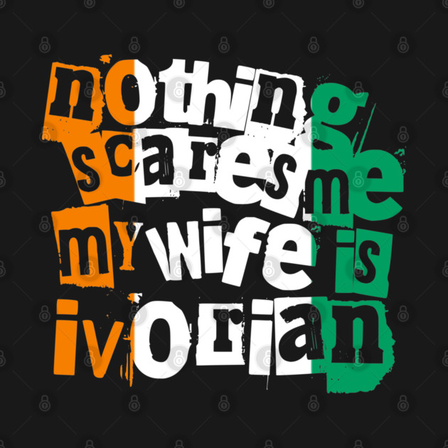 Funny Ivory Coast Nothing Scares Me My Wife Is Ivorian by Yesteeyear