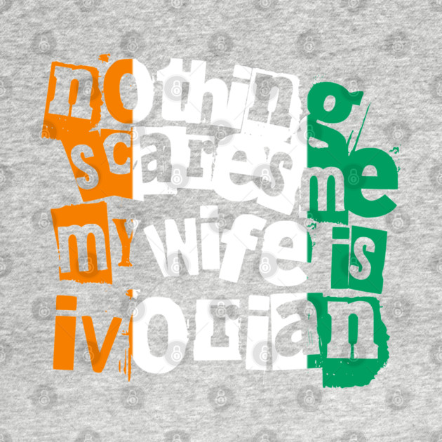 Funny Ivory Coast Nothing Scares Me My Wife Is Ivorian by Yesteeyear