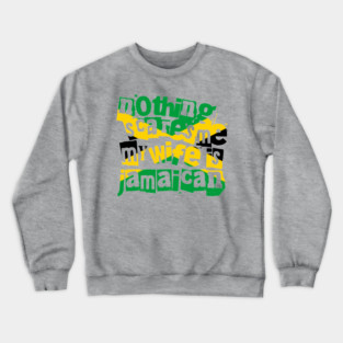 Funny Jamaica Nothing Scares Me My Wife Is Jamaican Crewneck Sweatshirt