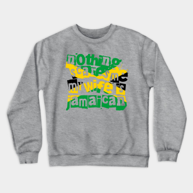 Funny Jamaica Nothing Scares Me My Wife Is Jamaican Crewneck Sweatshirt by Yesteeyear