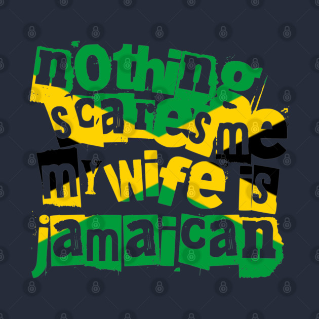 Funny Jamaica Nothing Scares Me My Wife Is Jamaican by Yesteeyear