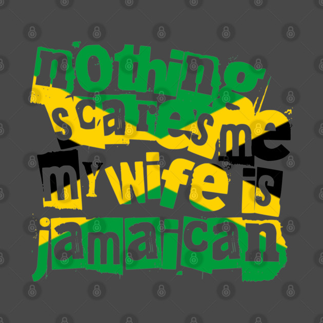 Funny Jamaica Nothing Scares Me My Wife Is Jamaican by Yesteeyear