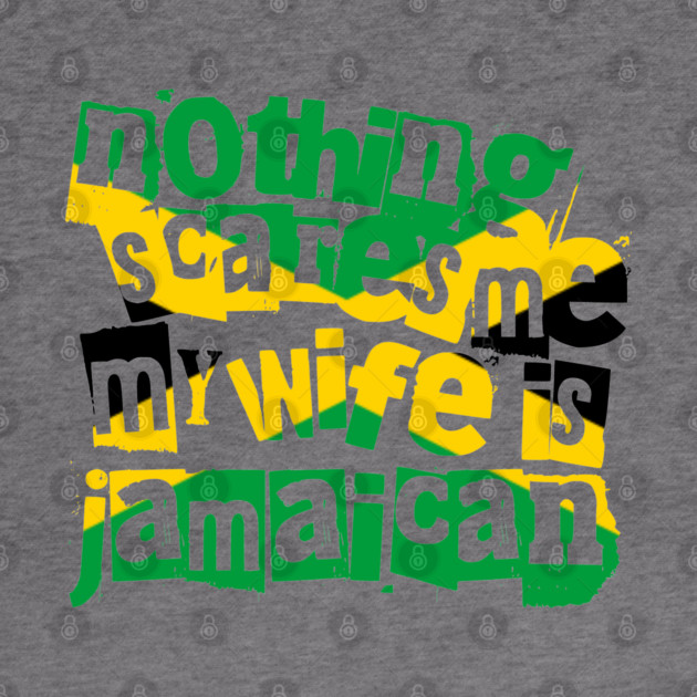 Funny Jamaica Nothing Scares Me My Wife Is Jamaican by Yesteeyear