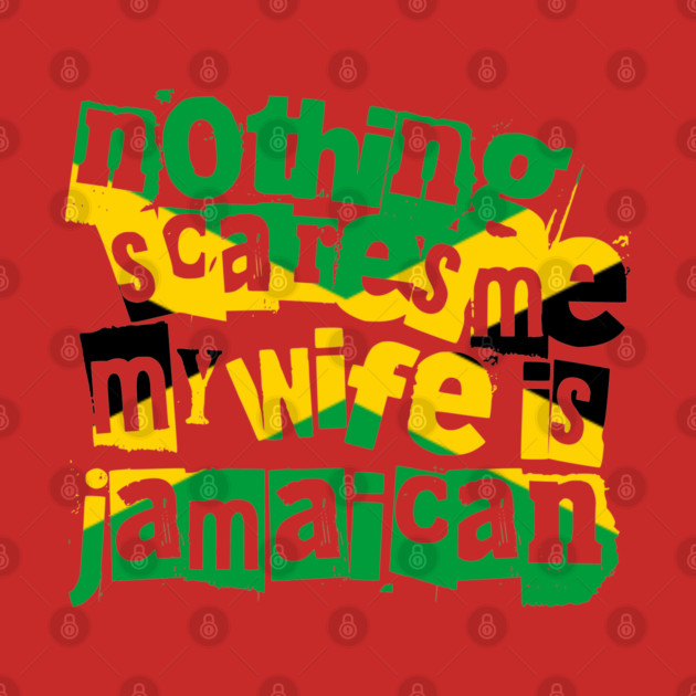 Funny Jamaica Nothing Scares Me My Wife Is Jamaican by Yesteeyear