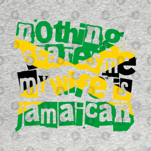 Funny Jamaica Nothing Scares Me My Wife Is Jamaican by Yesteeyear