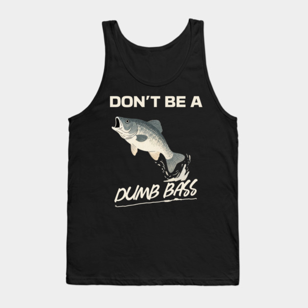 Don't Be A Dumb Bass, Funny Bass Fishing Dad – Perfect Gift for Fishing Lovers Tank Top by Pixel Threads 