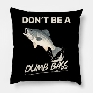 Don't Be A Dumb Bass, Funny Bass Fishing Dad – Perfect Gift for Fishing Lovers Pillow