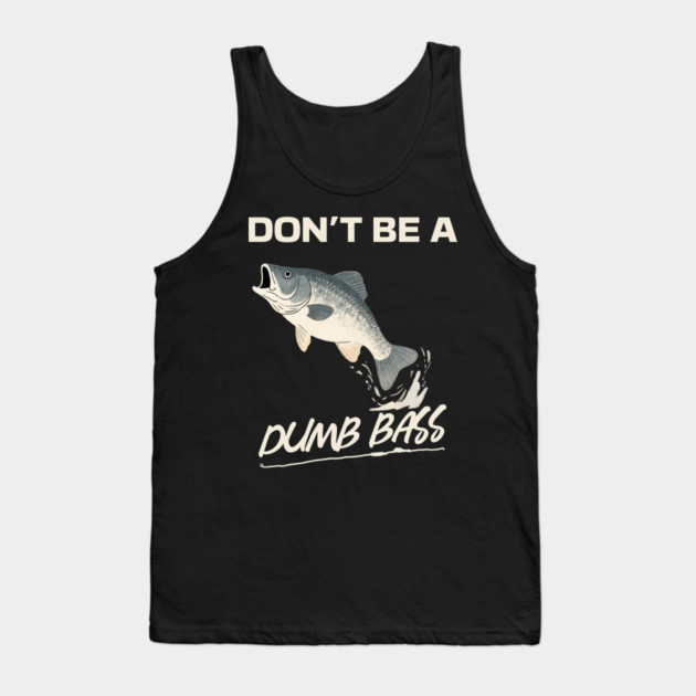 Don't Be A Dumb Bass, Funny Bass Fishing Dad – Perfect Gift for Fishing Lovers Tank Top by Pixel Threads 