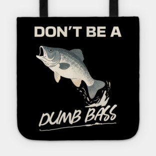 Don't Be A Dumb Bass, Funny Bass Fishing Dad – Perfect Gift for Fishing Lovers Tote