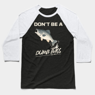 Don't Be A Dumb Bass, Funny Bass Fishing Dad – Perfect Gift for Fishing Lovers Baseball T-Shirt