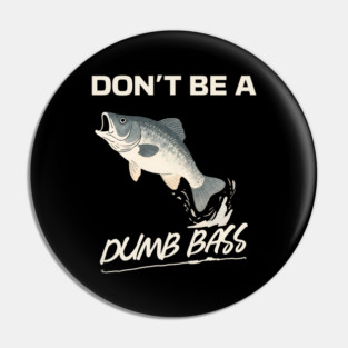 Don't Be A Dumb Bass, Funny Bass Fishing Dad – Perfect Gift for Fishing Lovers Pin