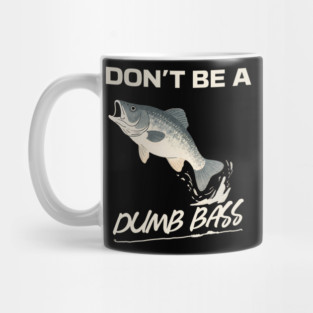 Don't Be A Dumb Bass, Funny Bass Fishing Dad – Perfect Gift for Fishing Lovers Mug