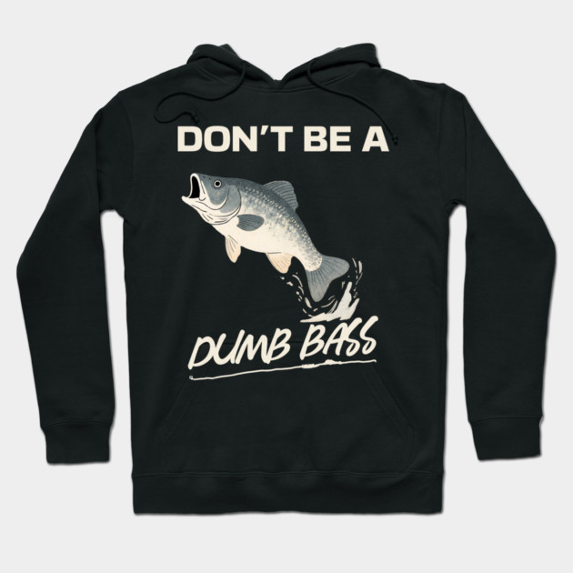 Don't Be A Dumb Bass, Funny Bass Fishing Dad – Perfect Gift for Fishing Lovers Hoodie by Pixel Threads 