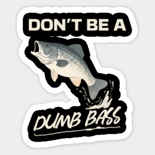 Don't Be A Dumb Bass, Funny Bass Fishing Dad – Perfect Gift for Fishing Lovers Sticker
