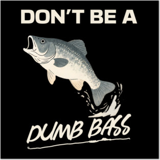 Don't Be A Dumb Bass, Funny Bass Fishing Dad – Perfect Gift for Fishing Lovers Posters and Art