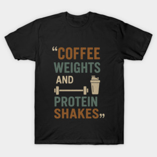 coffee weights and protein shakes T-Shirt