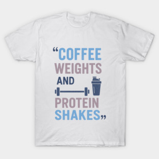 coffee weights and protein shakes T-Shirt