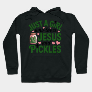 Just A Girl Who Loves Jesus And Pickles Christian Pickles Hoodie